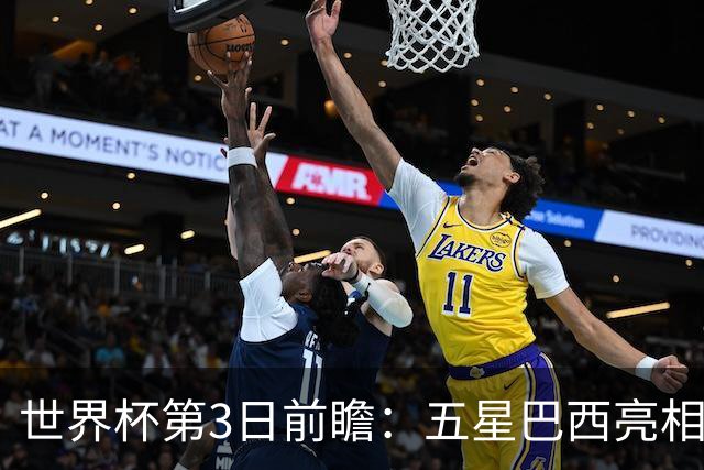 世界杯第3日前瞻：五星巴西亮相 亚足联球队面临“欧洲大考”