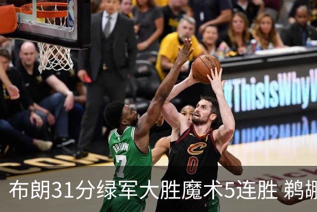 布朗31分绿军大胜魔术5连胜 鹈鹕虐马刺4连胜